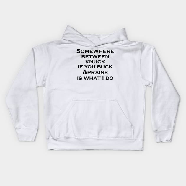 Somewhere between knuck if you buck praise is what I do Shirt Kids Hoodie by mo designs 95